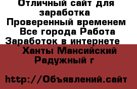 Отличный сайт для заработка. Проверенный временем. - Все города Работа » Заработок в интернете   . Ханты-Мансийский,Радужный г.